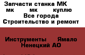 Запчасти станка МК3002 (мк 3002, мк-3002) куплю - Все города Строительство и ремонт » Инструменты   . Ямало-Ненецкий АО